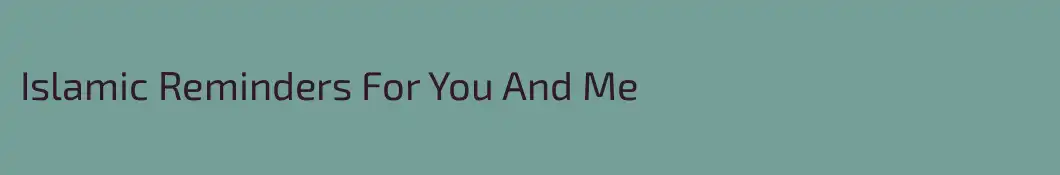 Islamic Reminders For You And Me